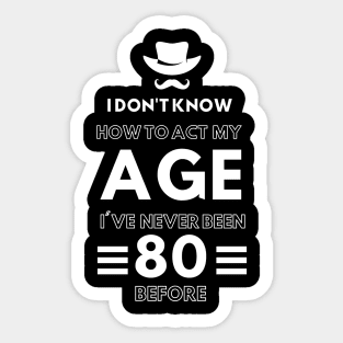 I don't know how to act at my age. I've never been this old before Sticker